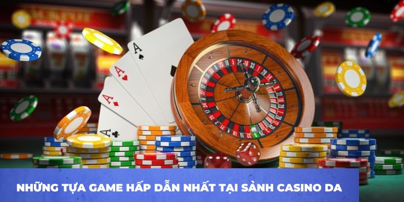 Những tựa game hấp dẫn nhất tại sảnh casino DA
